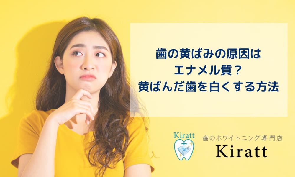 Kirattブログタイトル　歯の黄ばみの原因はエナメル質？黄ばんだ歯を白くする方法
